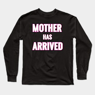 Mother Has Arrived Long Sleeve T-Shirt